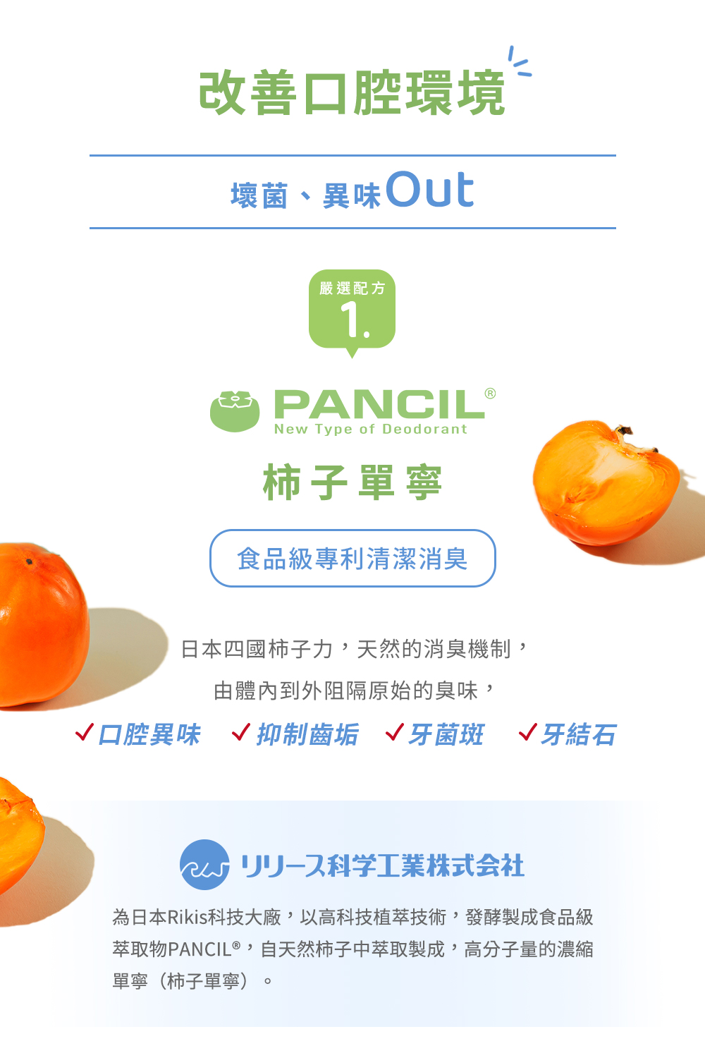 口氣清新專利成分：柿子萃取物、洋菜薊萃取物、牛奶萃取物（含乳鐵蛋白）、褐藻萃取物（糊精、褐藻糖膠）、捲曲乳桿菌等